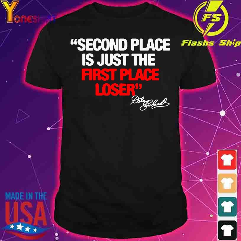 Second Place Is Just The First Place Loser Quote By Dale Earnhardt Shirt Hoodie Sweater Long Sleeve And Tank Top