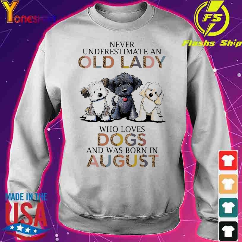 Never Underestimate An Old Lady Who Loves Dogs And Was Born In August Shirt Mother's Day Gift Dogs Mom Hoodie Old Lady August Sweater