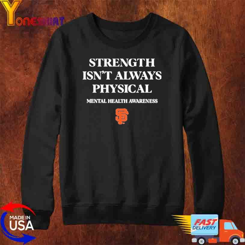 San Francisco Giants Andrew Baggarly Strength Isn't Always Physical Mental  Health Awareness End The Stigma Shirt, hoodie, sweater, long sleeve and  tank top