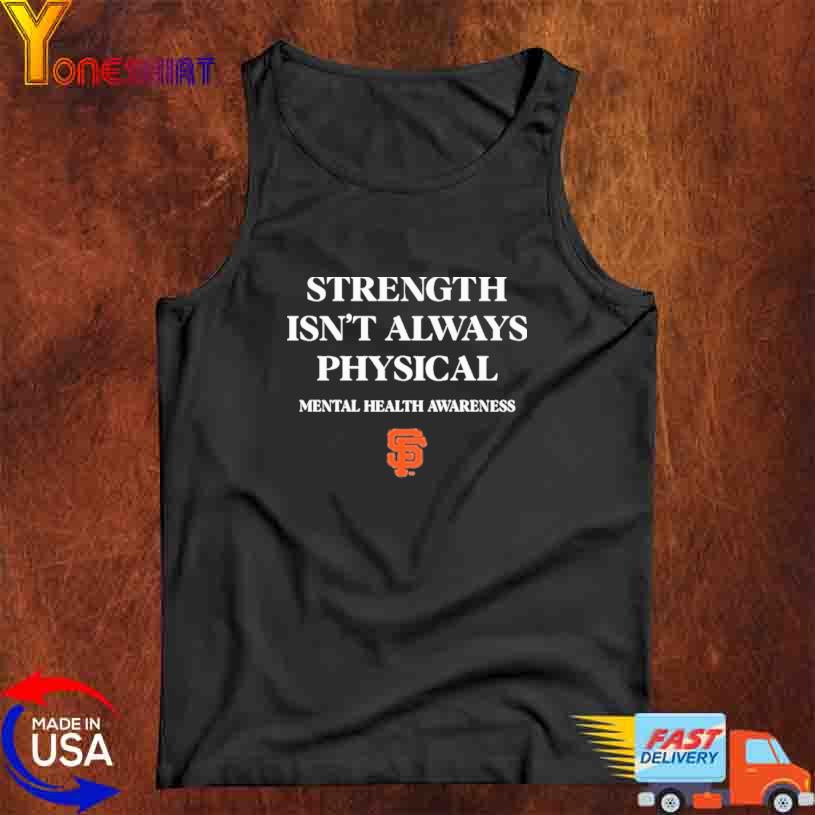 San Francisco Giants Andrew Baggarly Strength Isn't Always Physical Mental  Health Awareness End The Stigma Shirt, hoodie, sweater, long sleeve and  tank top