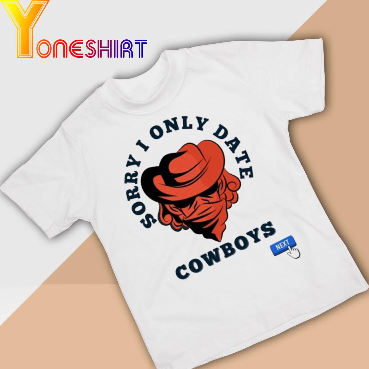 Sorry I Only Date Cowboys Next shirt