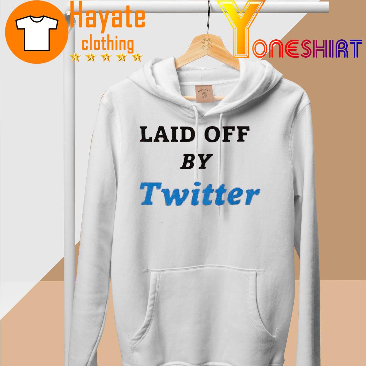 Laid Off by Twitter Shirt hoodie