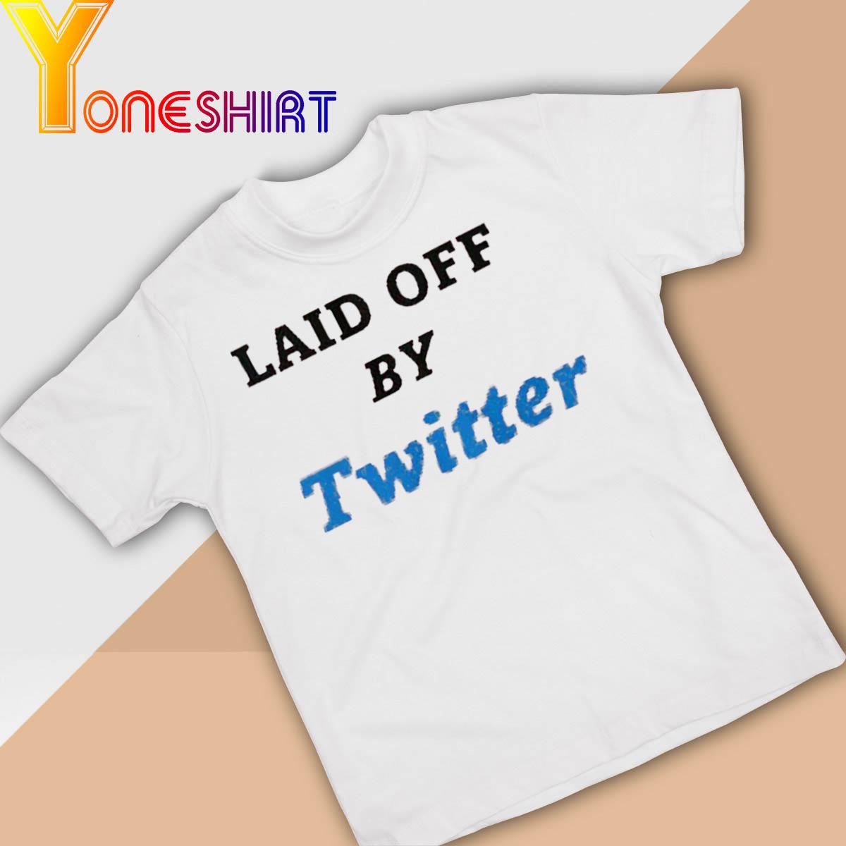 Laid Off by Twitter Shirt