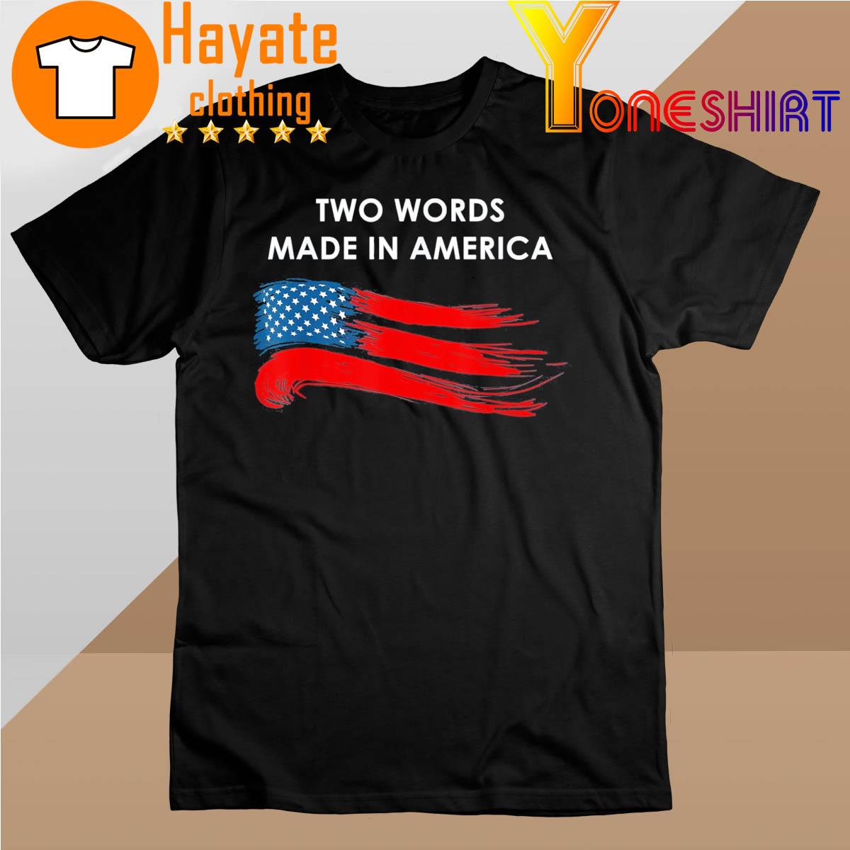 Two Words Made In America Biden Quote Anti Joe Biden Shirt