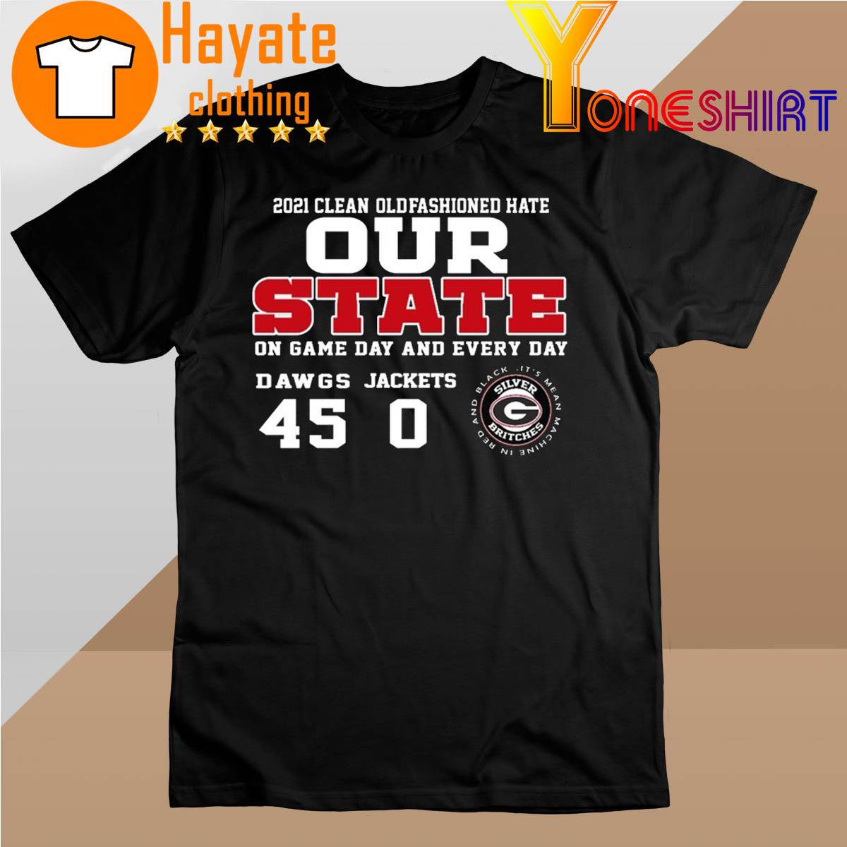 2021 Clean Old Fashioned hate Our State on game day and Every day Dawgs Jackets 45-0 shirt