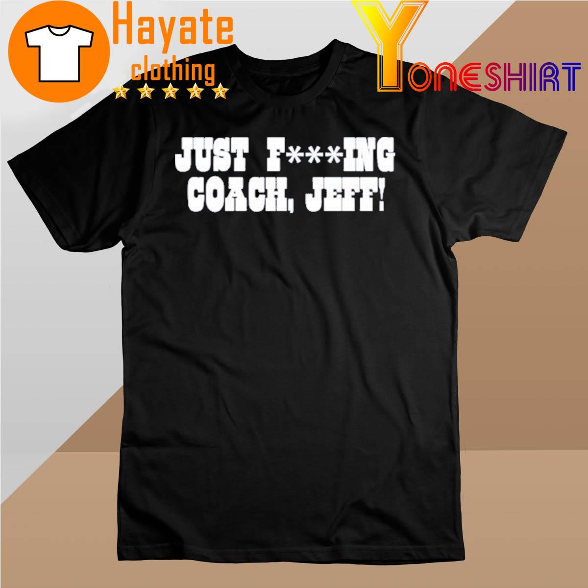 2022 Just Fucking Coach Jeff shirt
