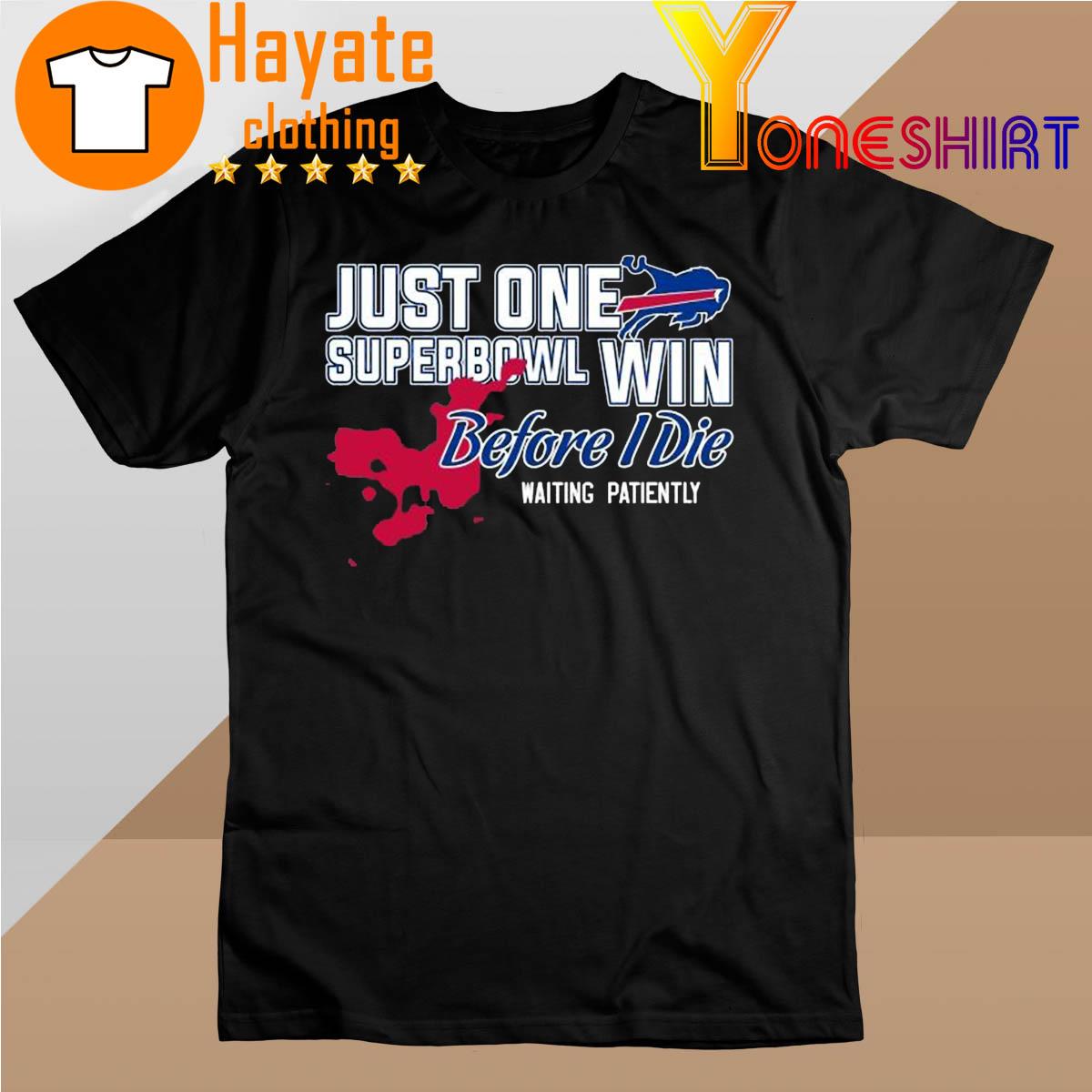 Buffalo Bills Just One Superbowl Win Before I Die Waiting Patiently 2022 shirt