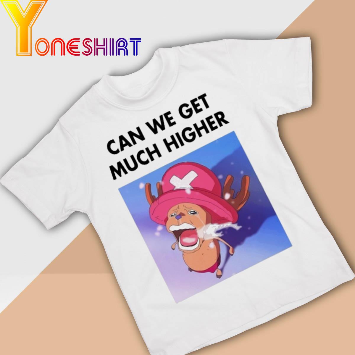 Can We Get Much Higher shirt