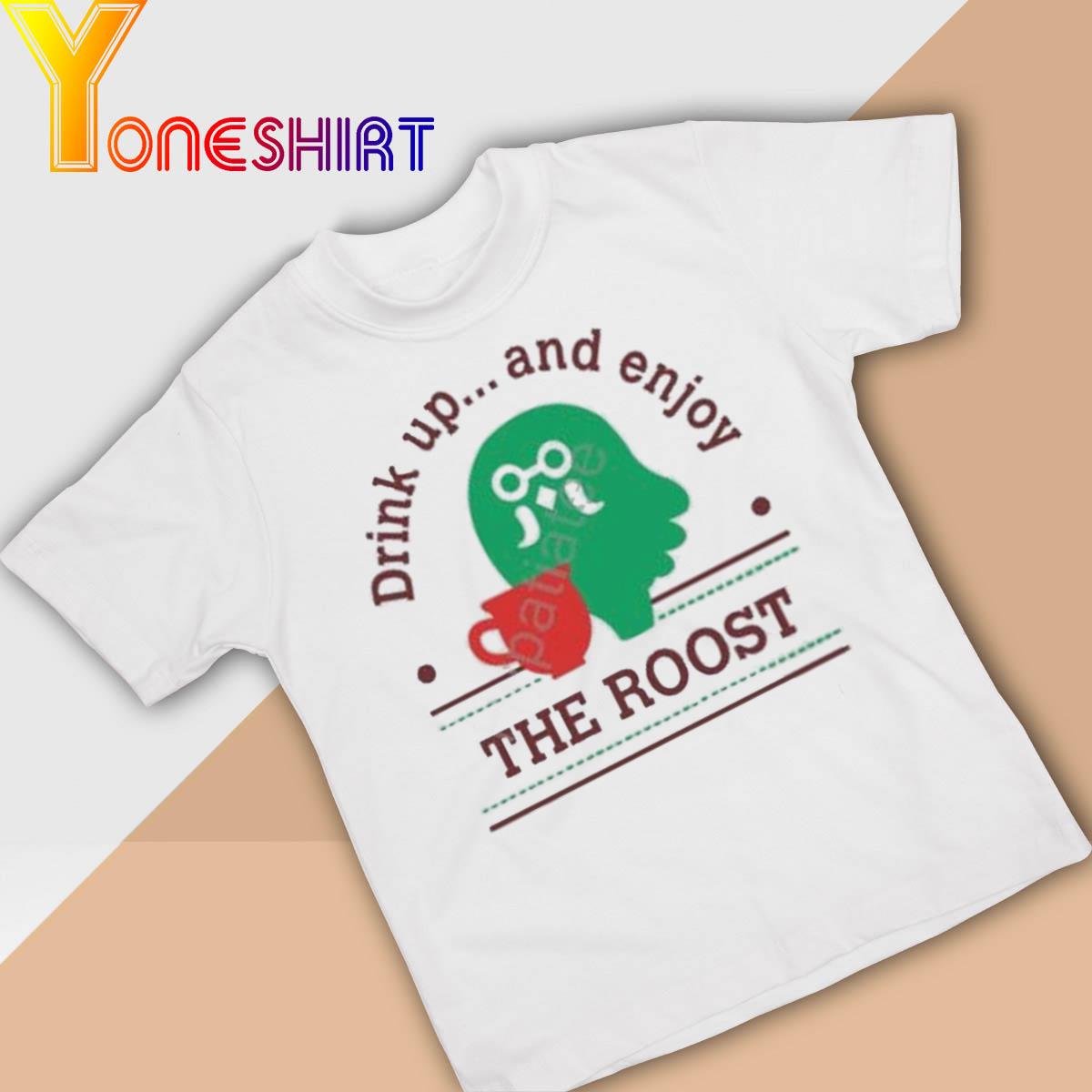 Coffee Shop Drink Up And Enjoy The Roost shirt