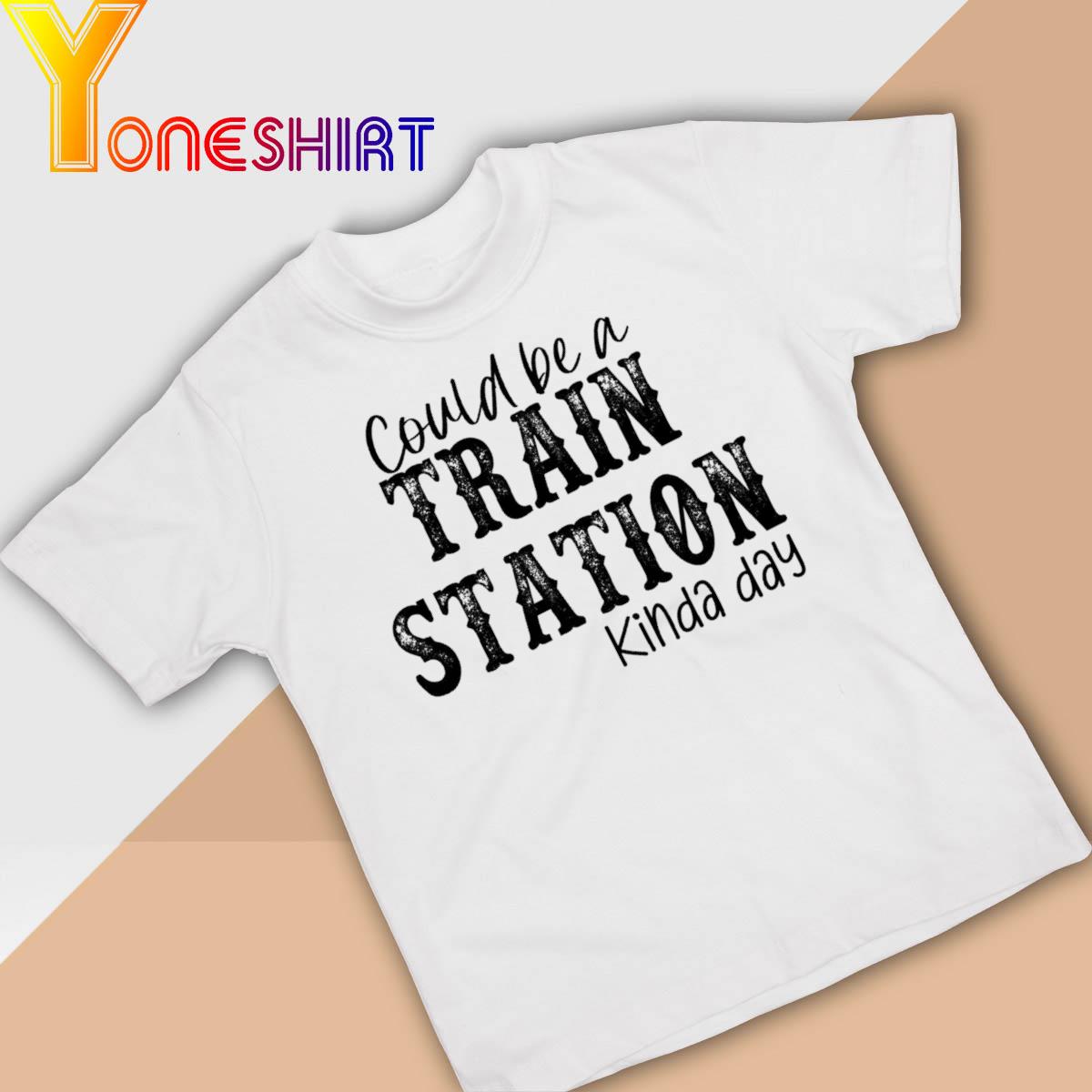Could be a Train Station Kinda day 2022 shirt