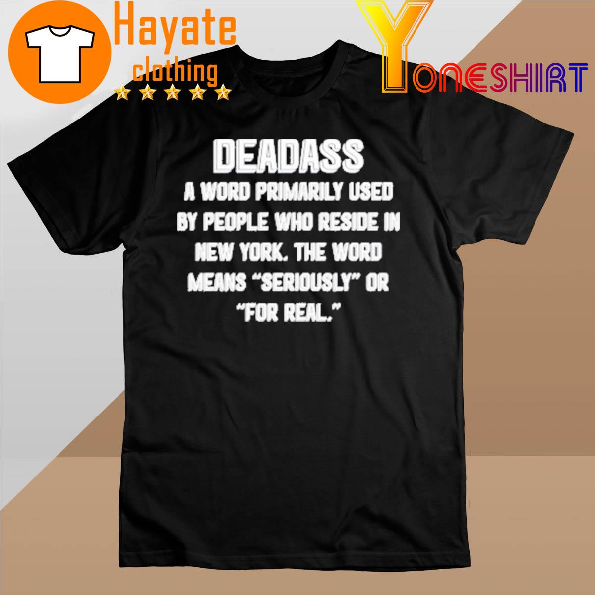 Deadass A Word Primarily Used By People Who Reside In New York Shirt