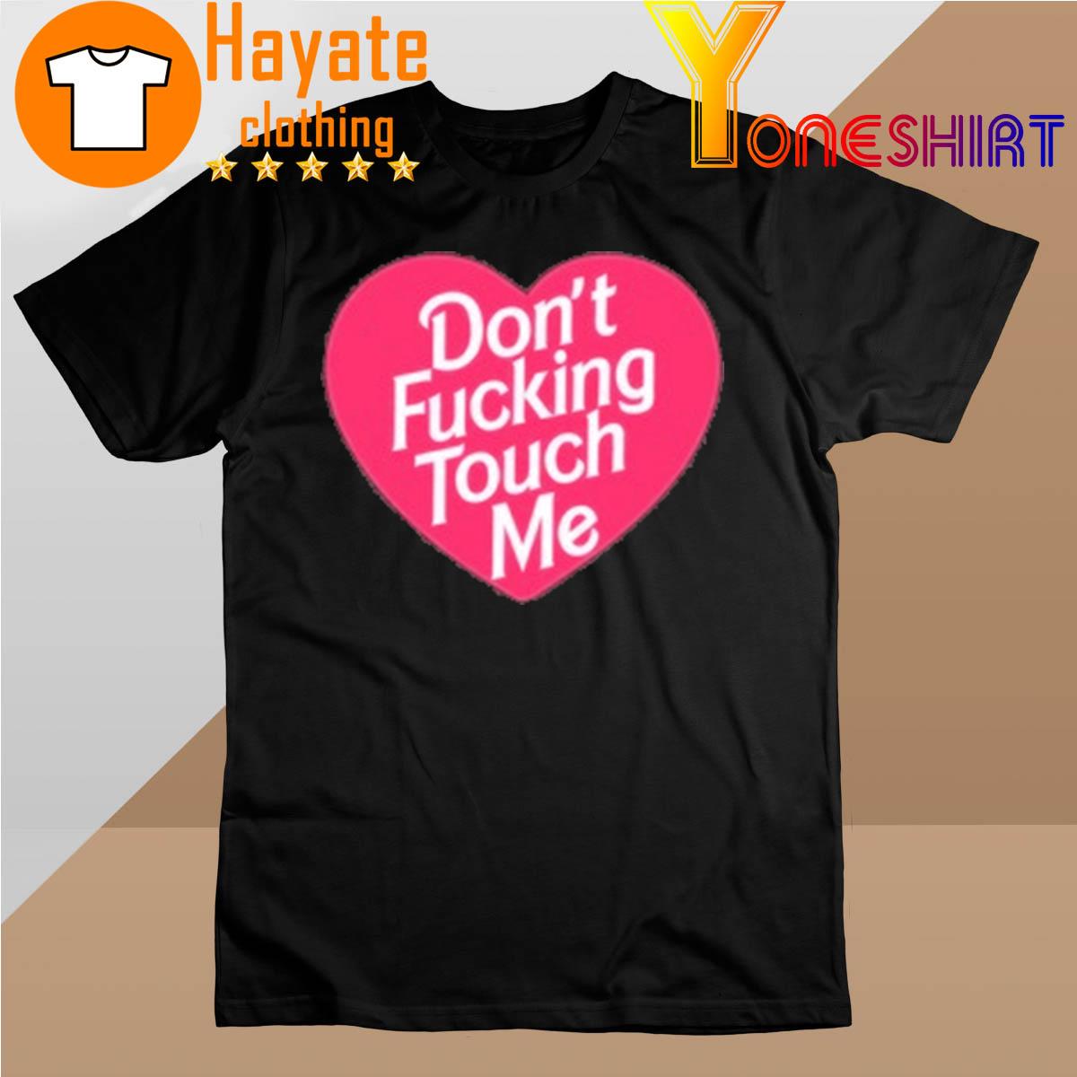 Don’t Fucking Touch Me shirt