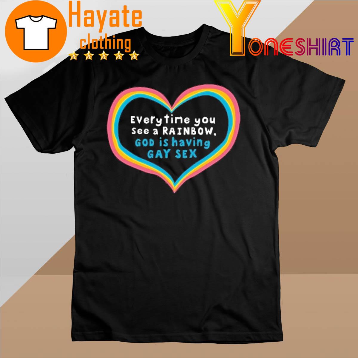 Everytime You See A Rainbow God Is Having Gay Sex shirt