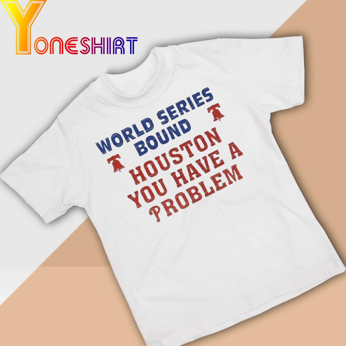 Houston You Have A Problem World Series 2022 Phillies Houston You Have a problem shirt