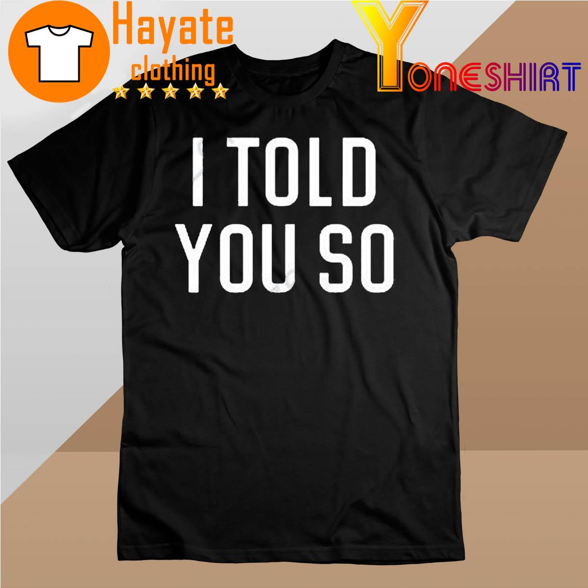 I Told You So Tee Shirt