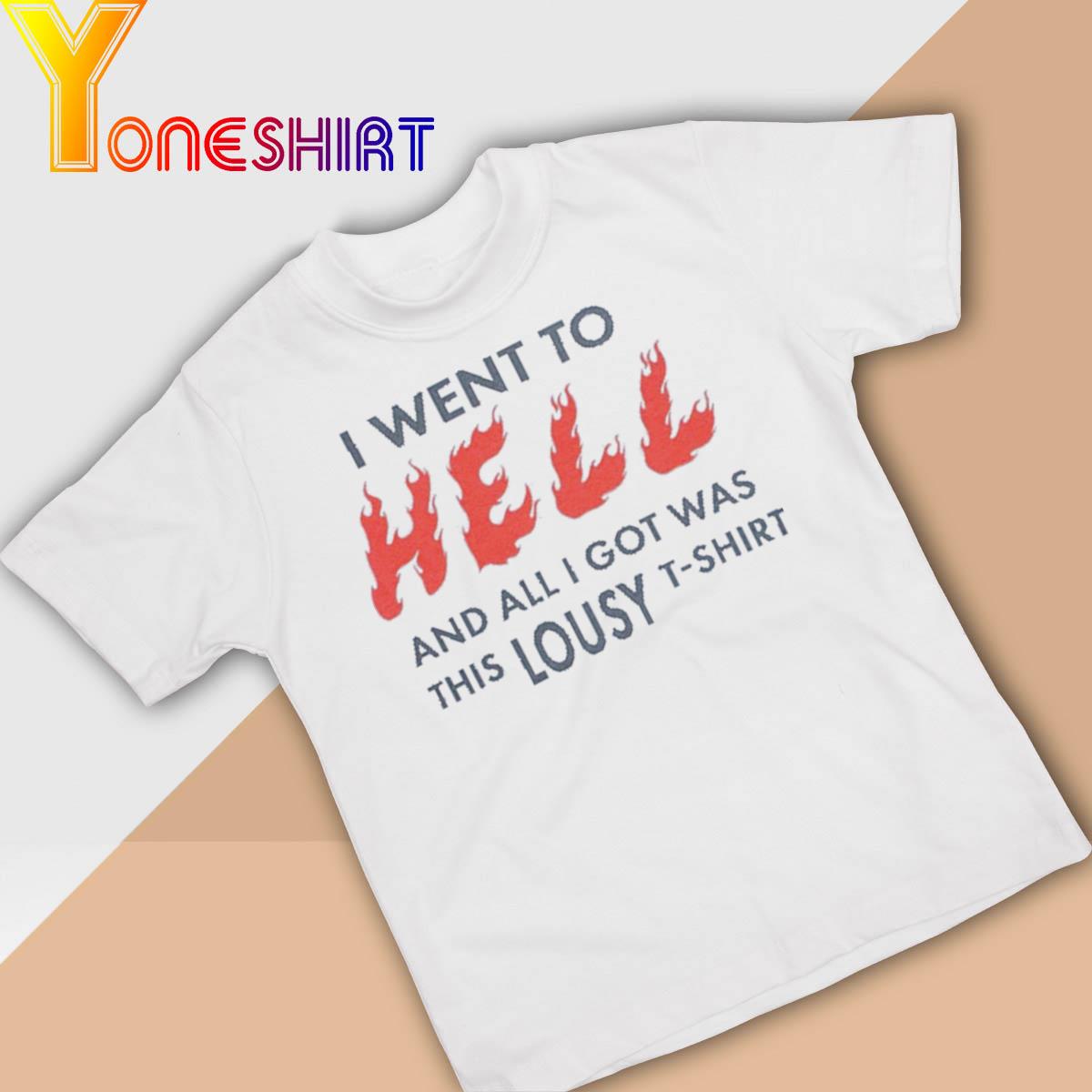 I went to Hell and all I got was this Lousy shirt