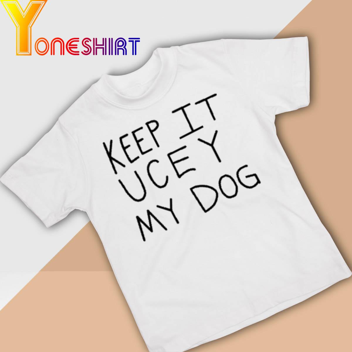 Keep It Uce Y My Dog shirt