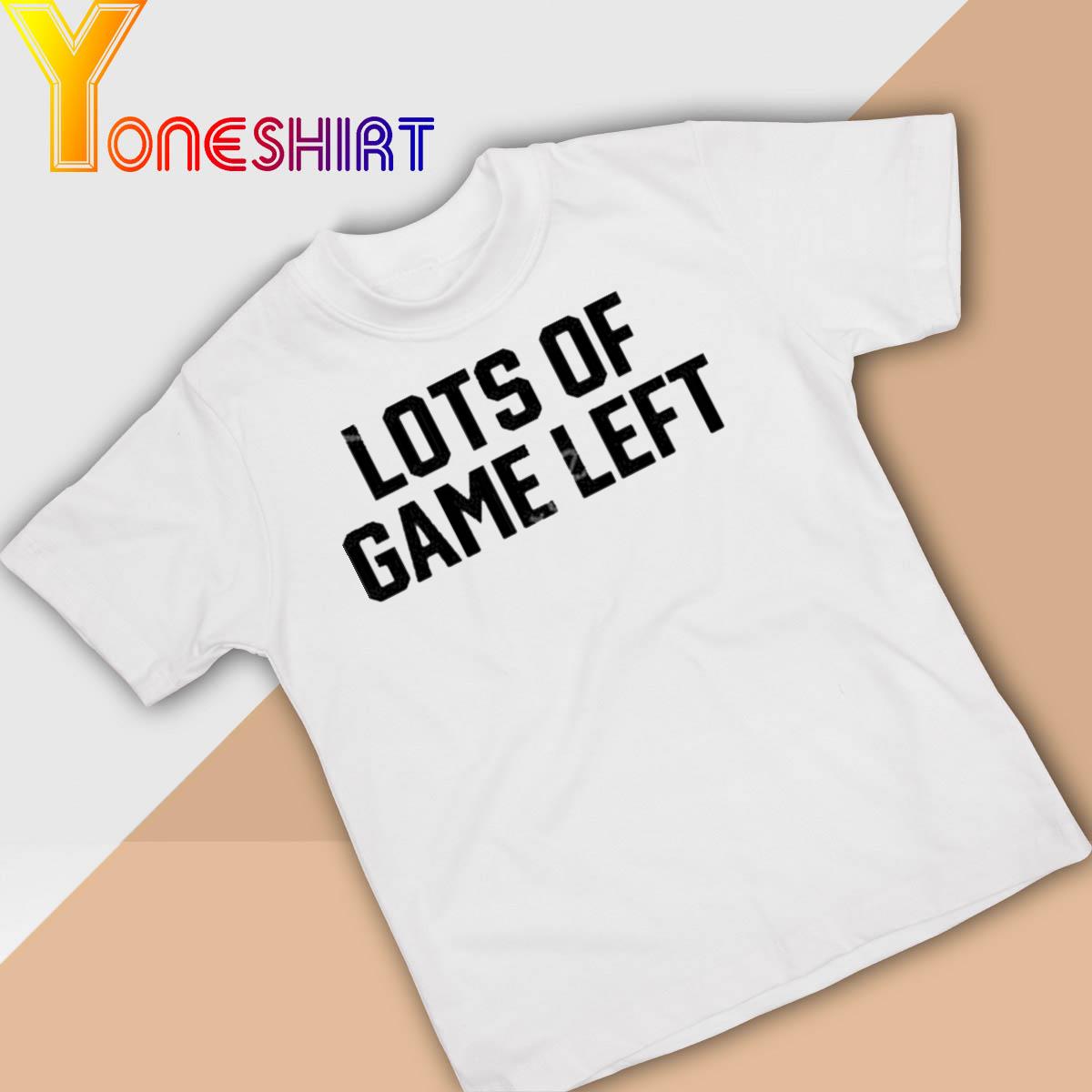 Lots Of Game Left shirt