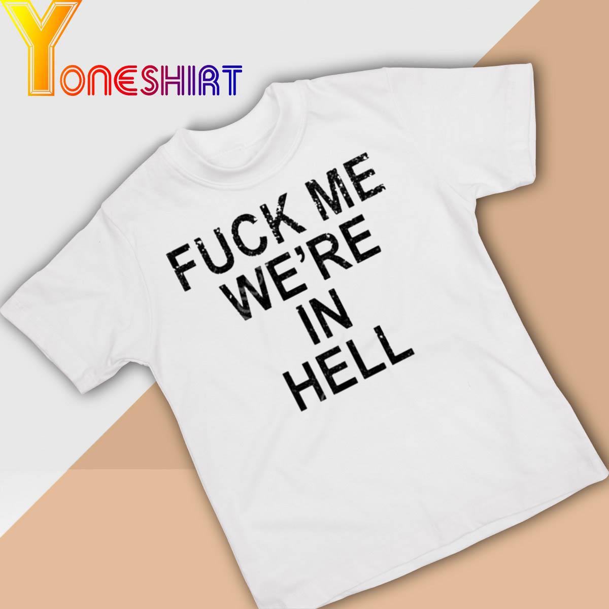 Official Fuck Me We’re In Hell shirt