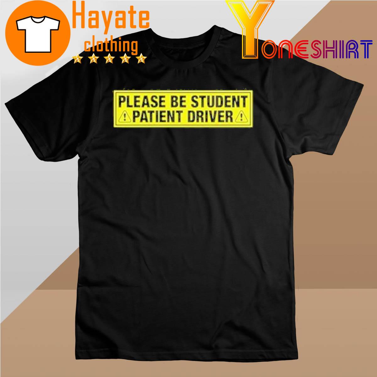 Please Be Student Patient Driver shirt