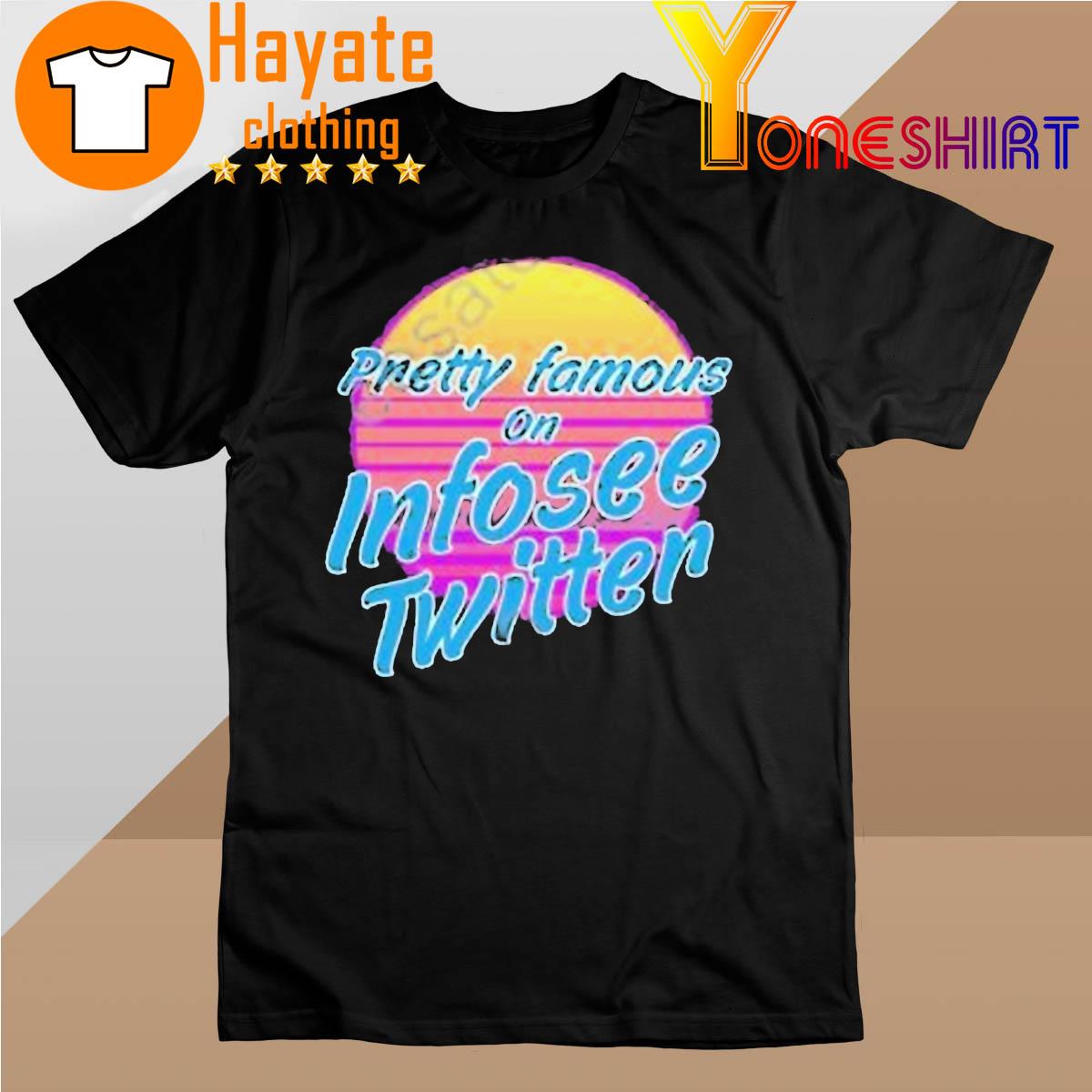 Pretty Famous On Infosee Twitter shirt
