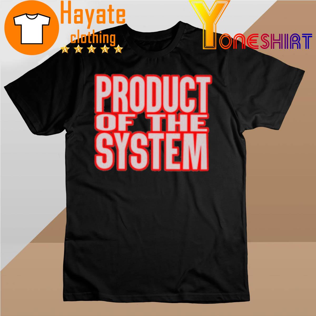Product Of The System shirt