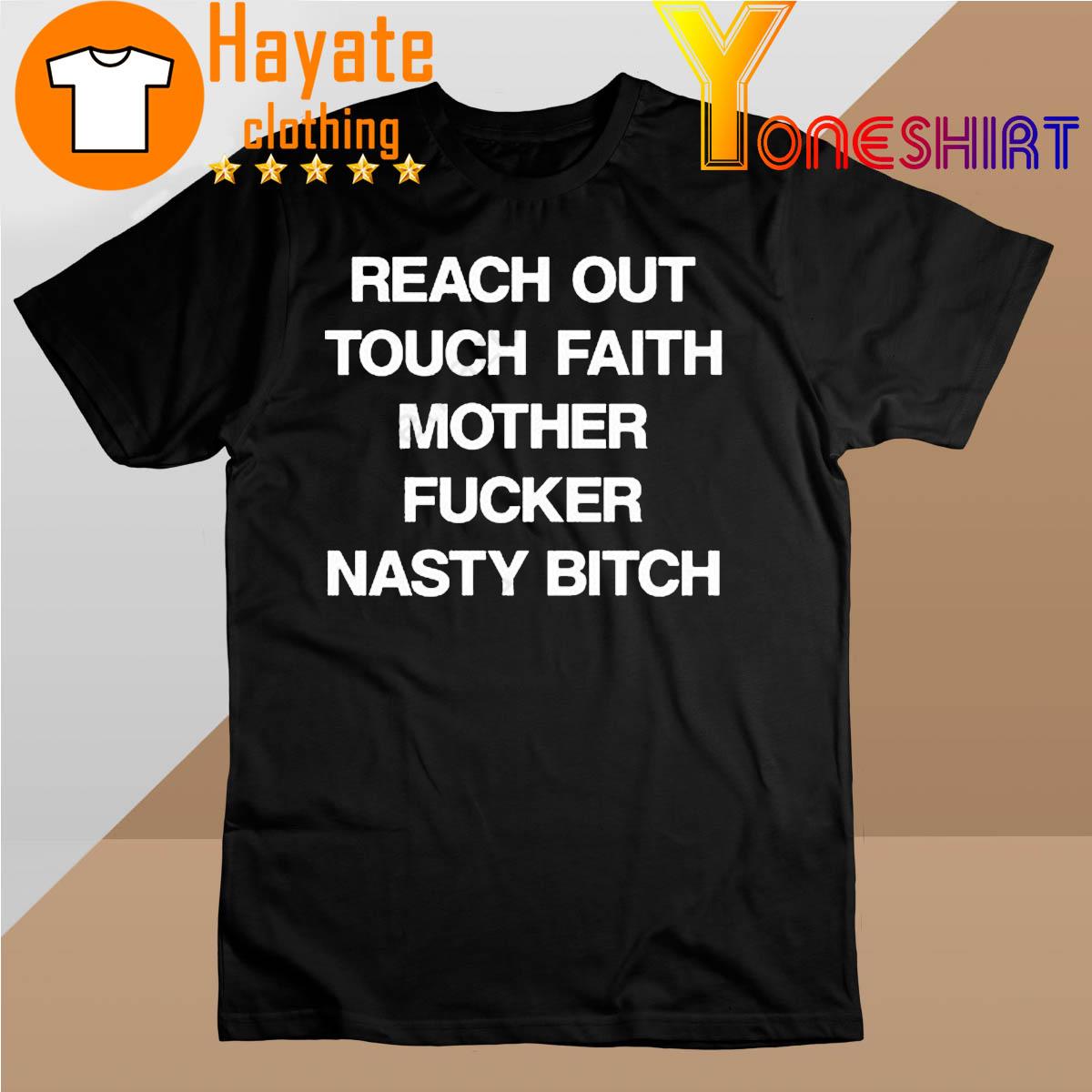 Reach Out Touch Faith Mother Fucker Nasty Bitch shirt