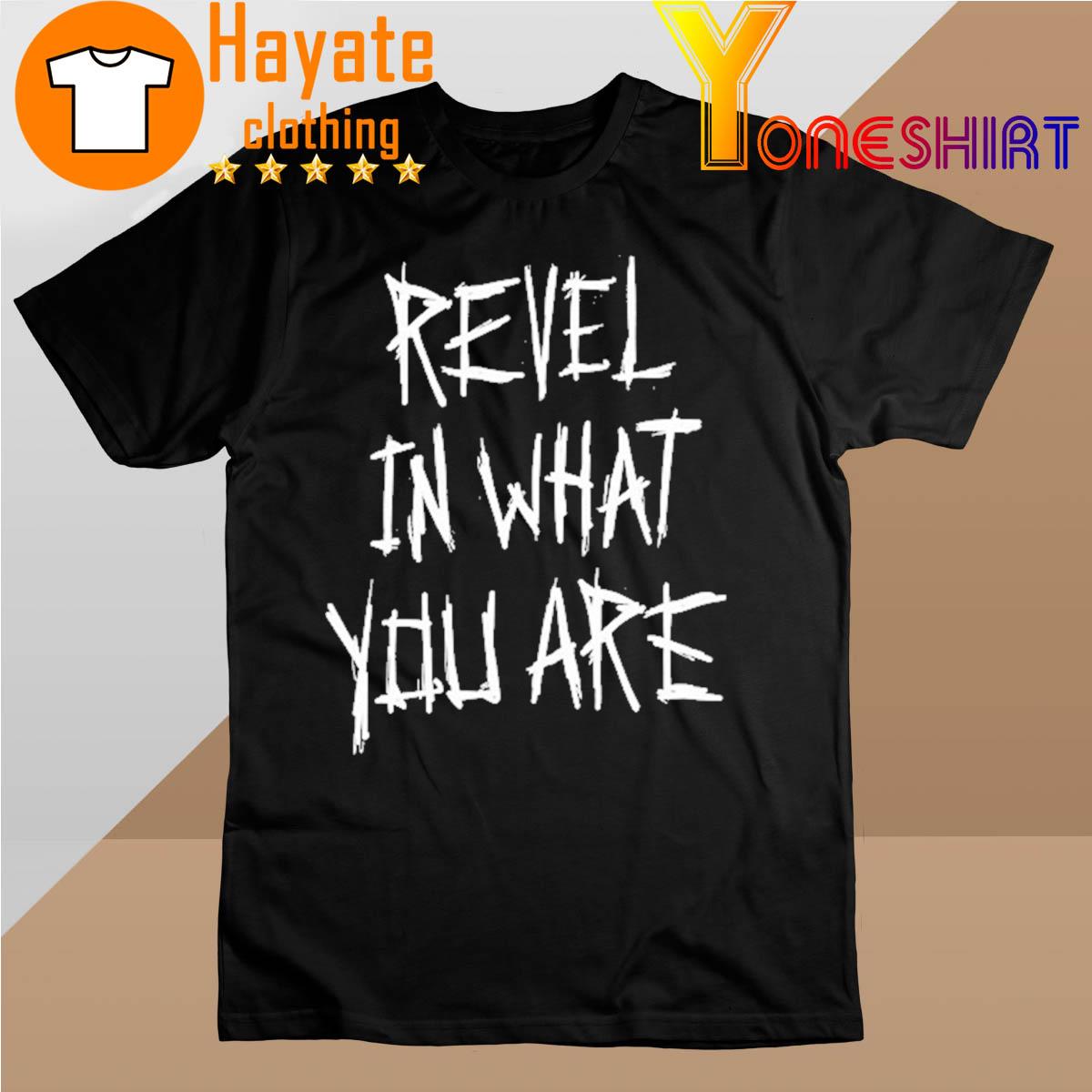 Revel in What You are shirt