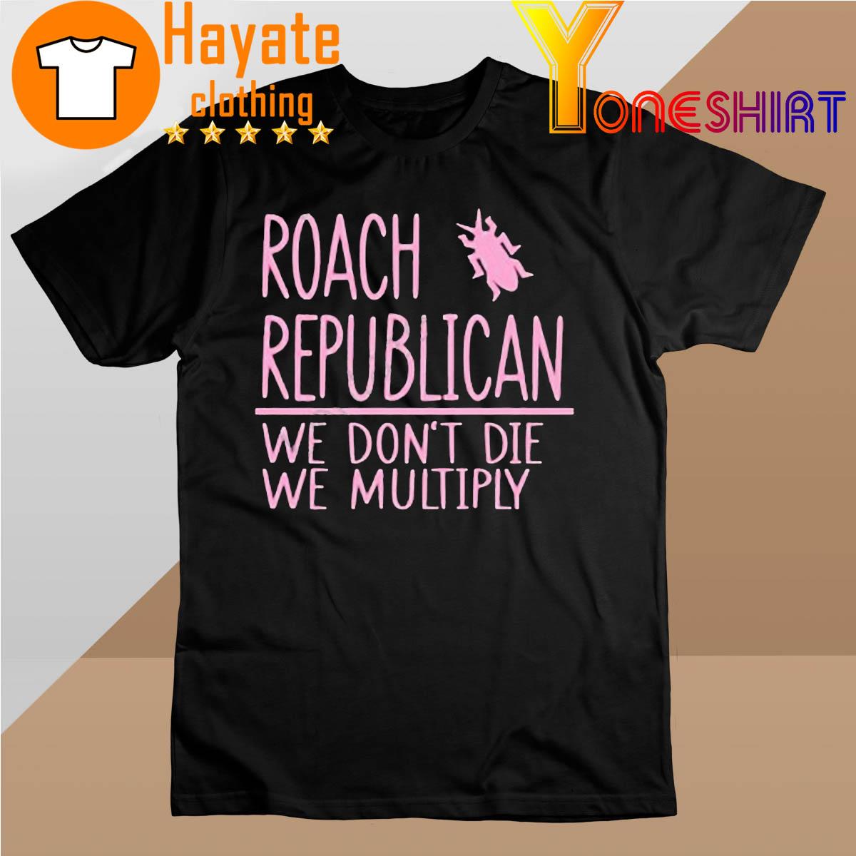 Roach Republican We Don’t Die We Multiply shirt