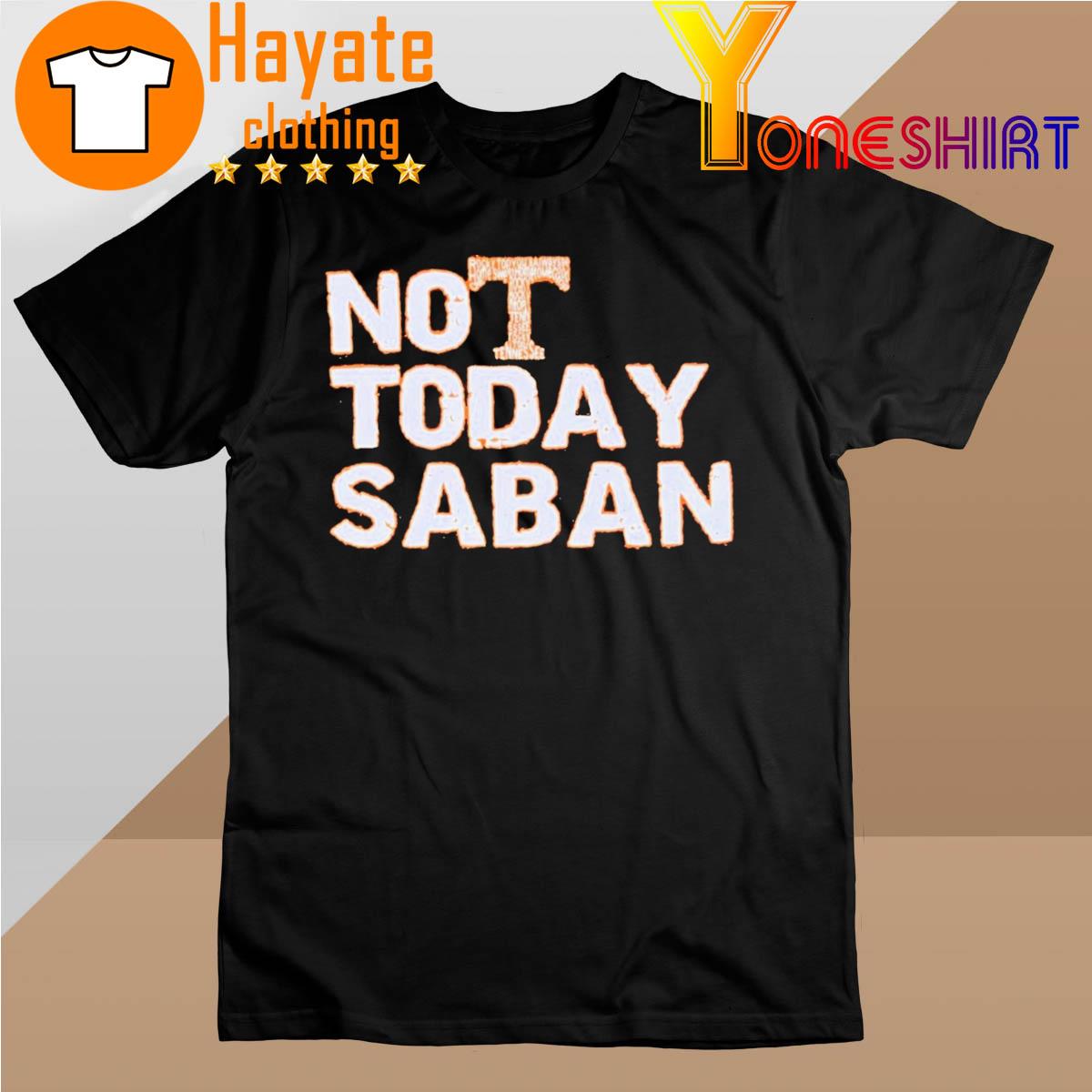 Rustic Not Today Saban Tennessee Vols Shirt