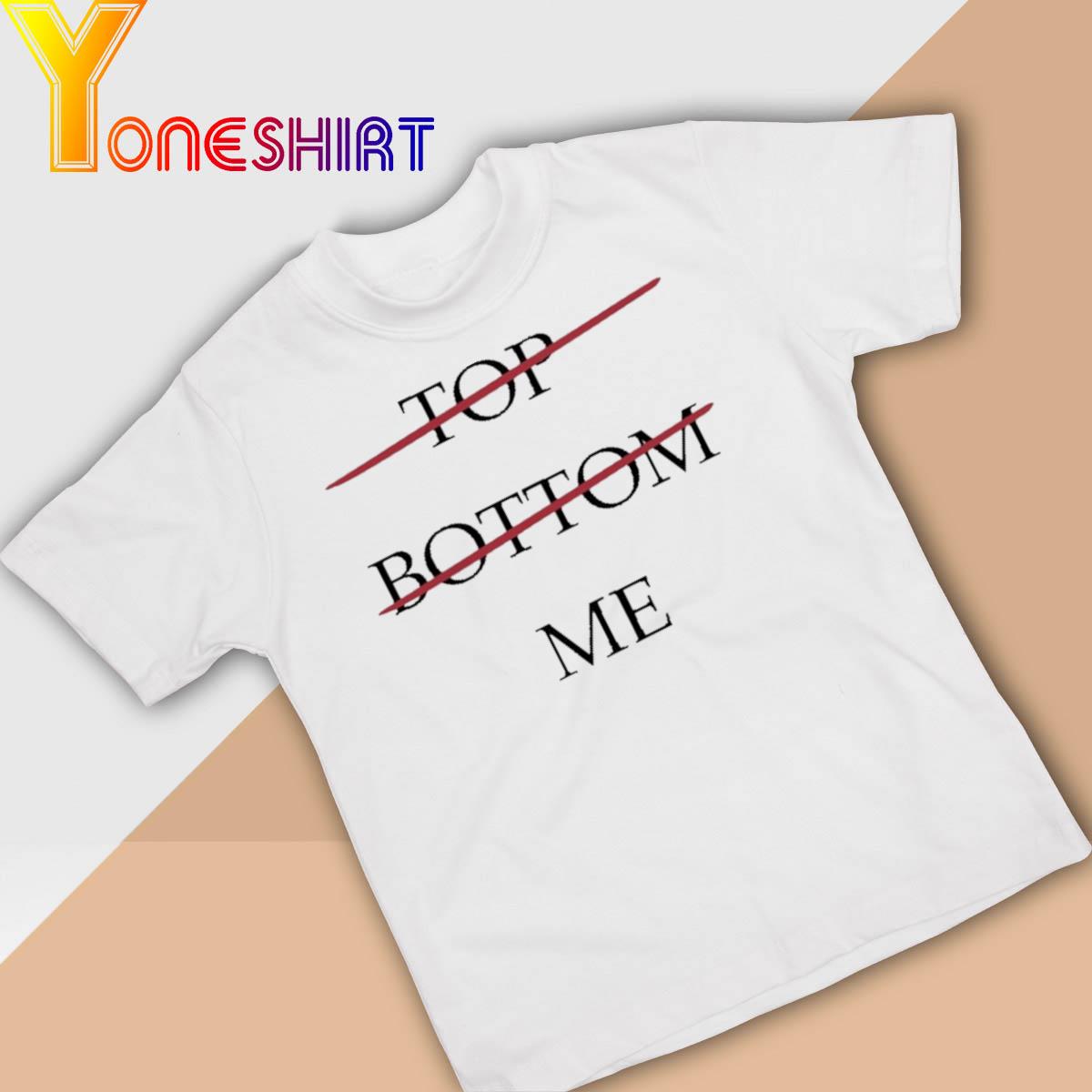 Top Bottom Me shirt