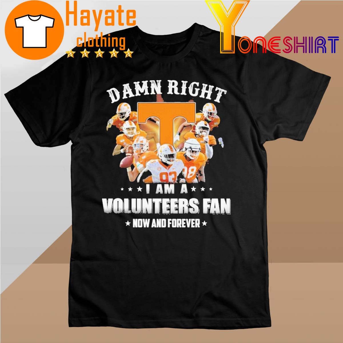 Top Tennessee Volunteers Damn Right I am a Volunteers fan now and forever shirt