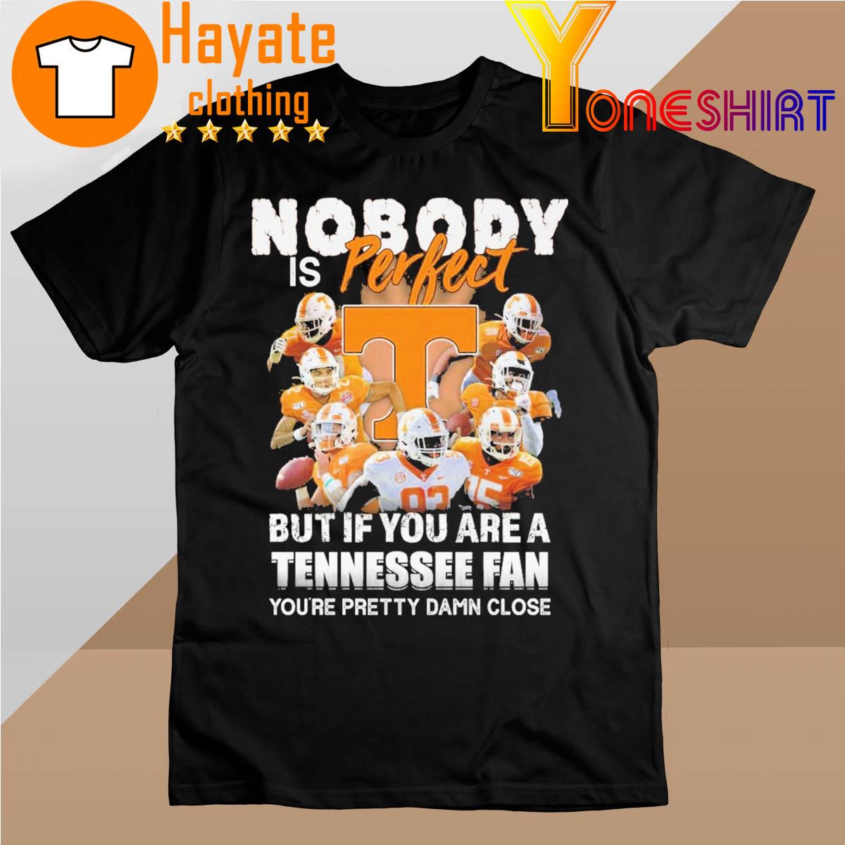Top Tennessee Volunteers Nobody is perfect but if You are a Tennessee fan You're Pretty damn Close shirt