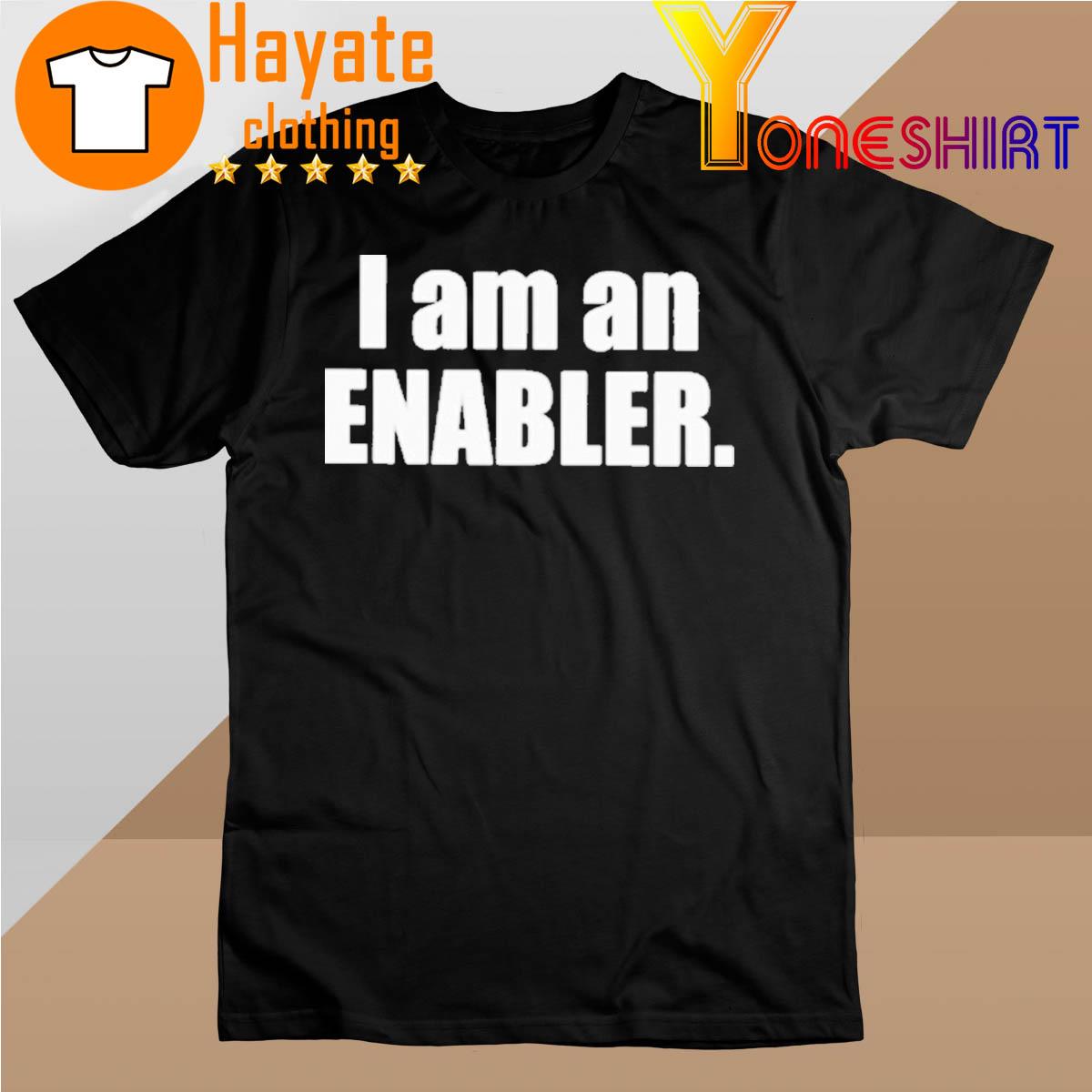 I Am An Enabler shirt