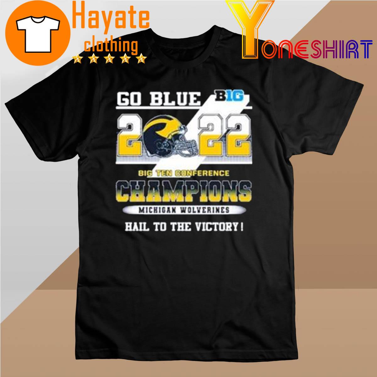 Official Go Blue Big 2022 Big Ten Conference Champions Michigan Wolverines Hail To The Victory shirt