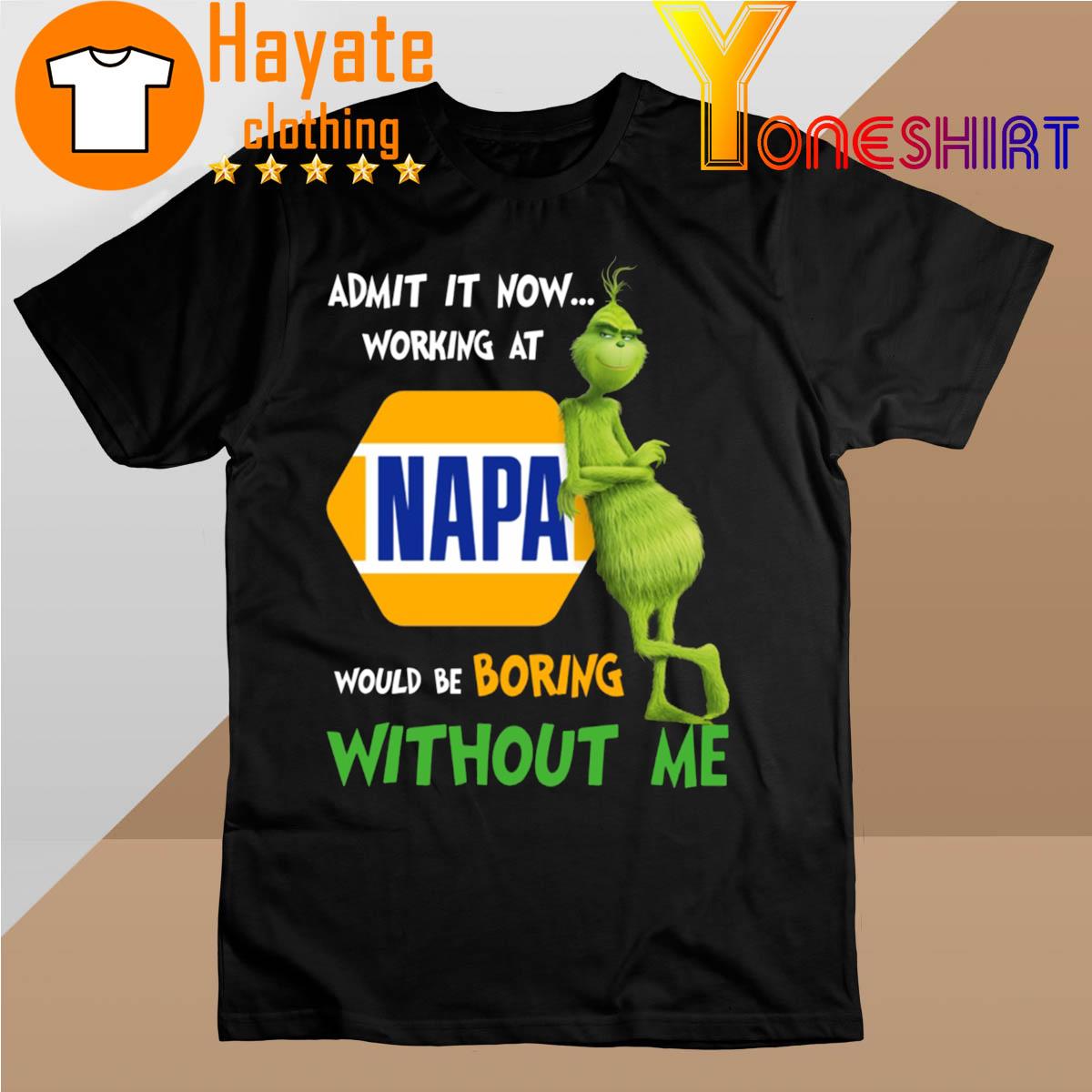 The Grinch Admit it now Working at Napa would be Boring without Me shirt