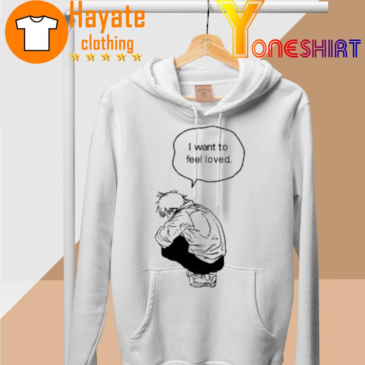 I Want To Feel Loved hoodie
