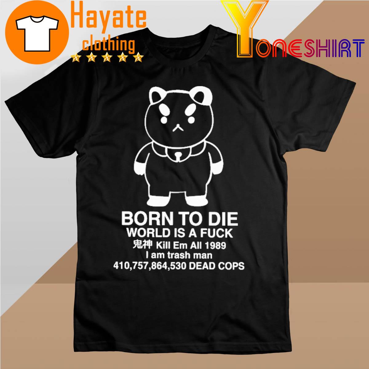 Born To Die World Is A Fuck Kill Em All 1989 I Am Trash Man T-Shirt