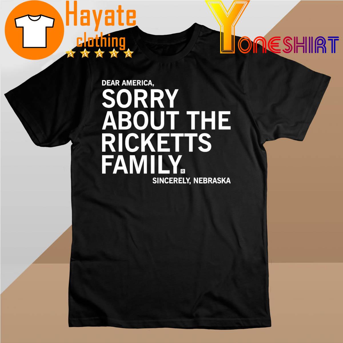 Sincerely Nebraska Dear America Sorry About the Ricketts Family shirt