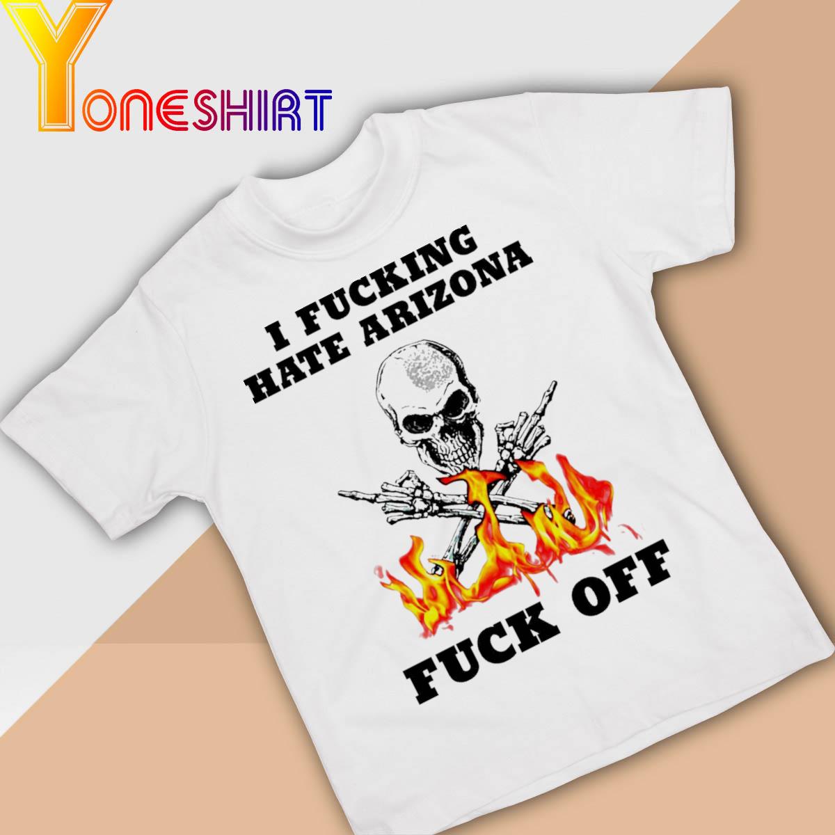 Skull I Fuckling hate Arizona Fuck Off shirt