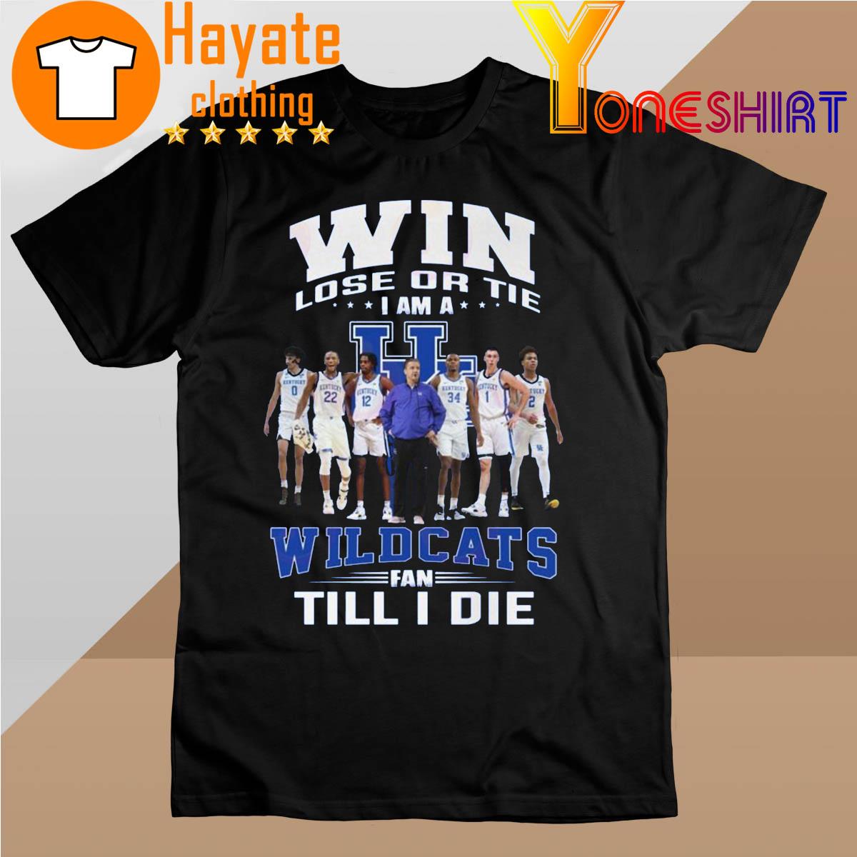 Win Lose or Tie I am a Kentucky Wildcats fan till I die shirt