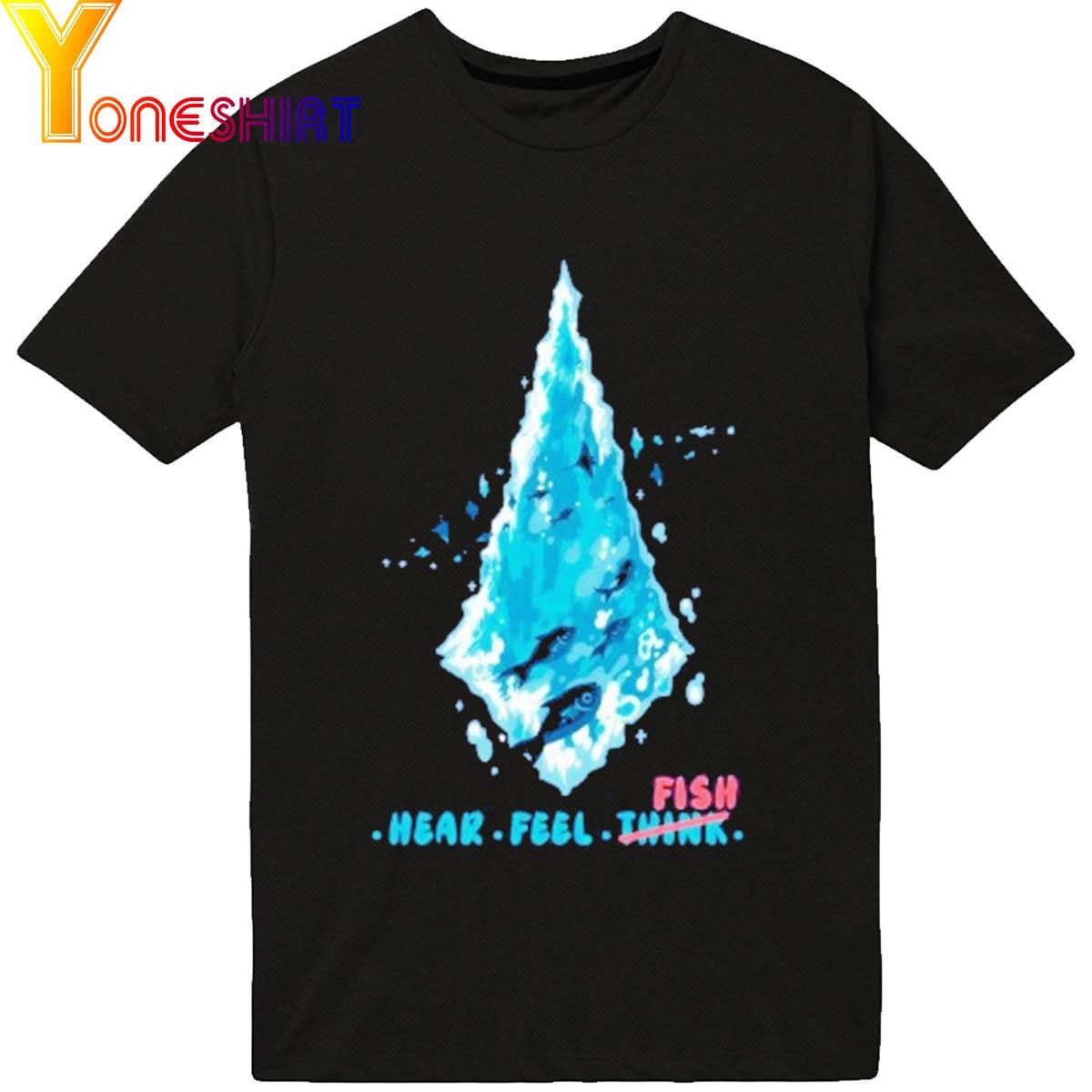 Hear Feel Fish Shirt