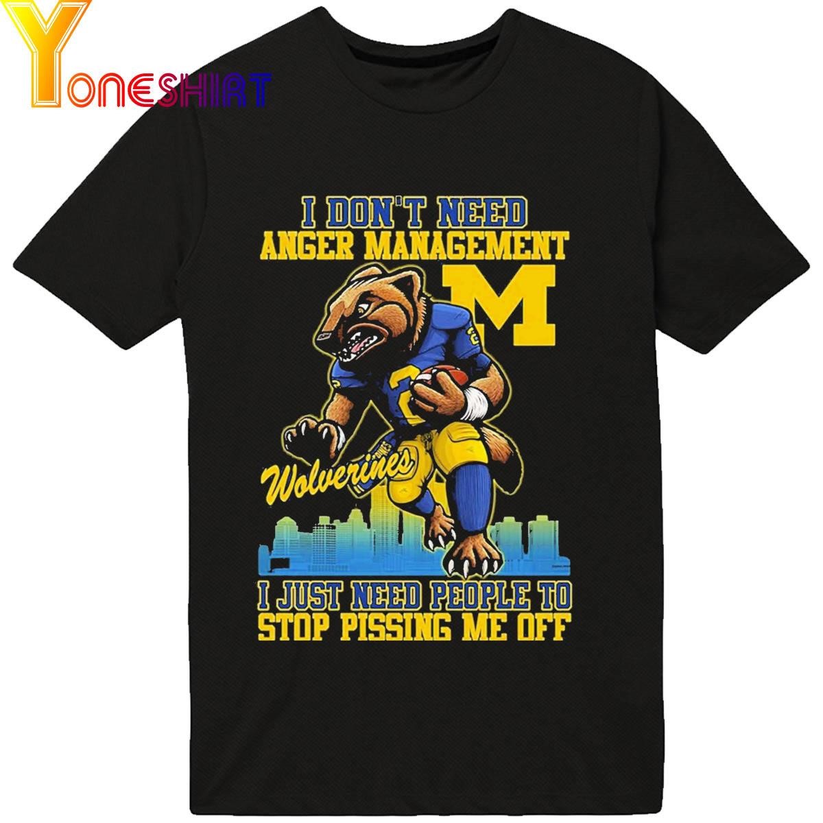 I Dont Need Anger Management Michigan Wolverines I Just Need People To Stop Pissing Me Off T-Shirt