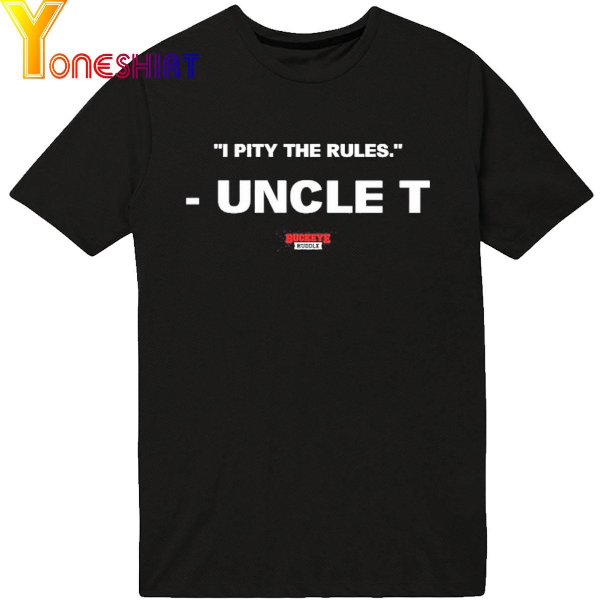 I Pity The Rules Uncle T shirt