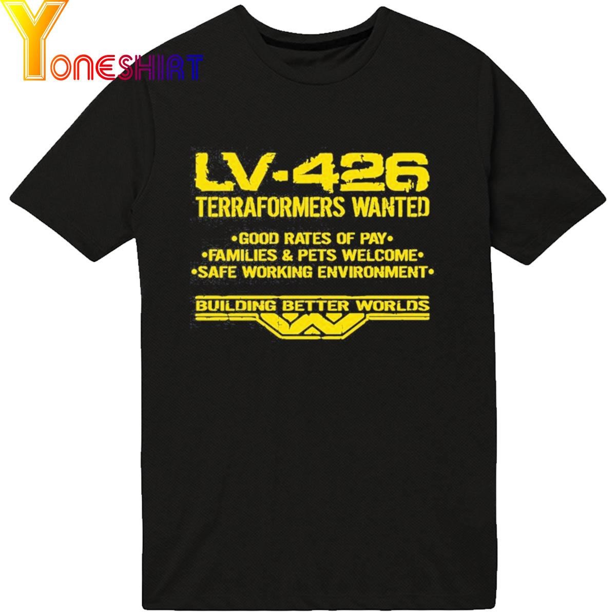 Lv-426 Terraformers Wanted Good Rates Of Pay Families And Pets Welcome Safe Working Environment shirt