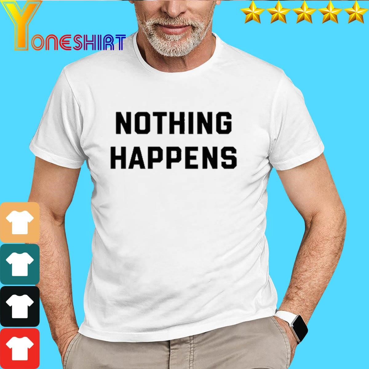 Nothing Happens shirt