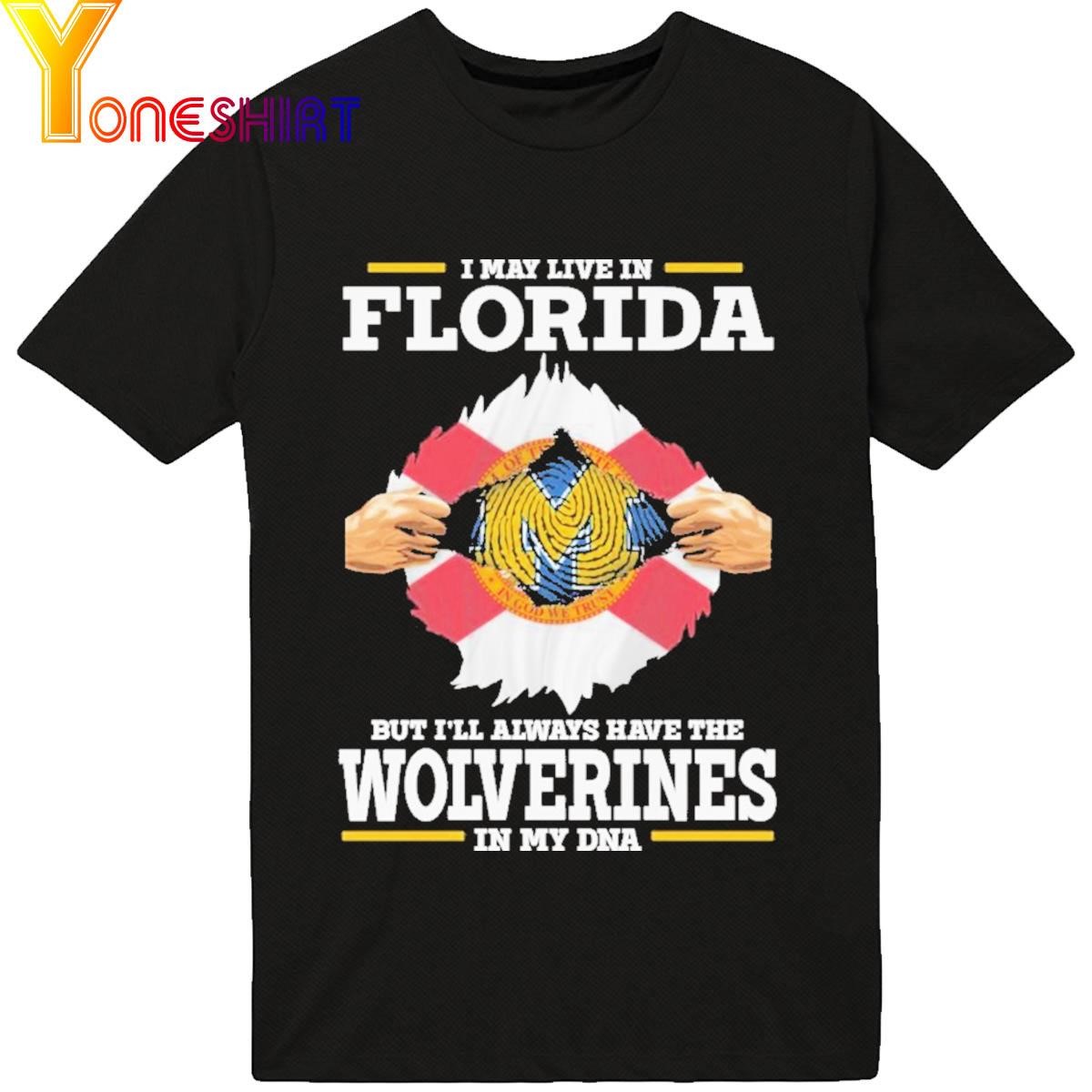 Official I May Live In Florida But I'll Always Have The Wolverines In My Dna 2023 Shirt