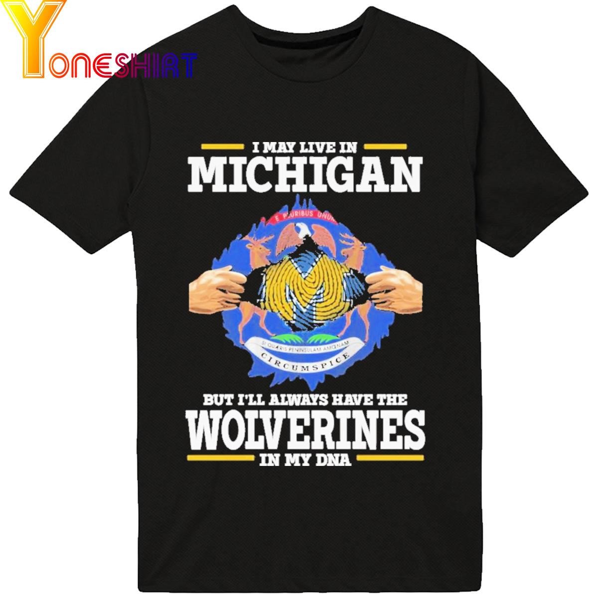 Official I May Live In Michigan But I'll Always Have The Wolverines In My Dna 2023 Shirt