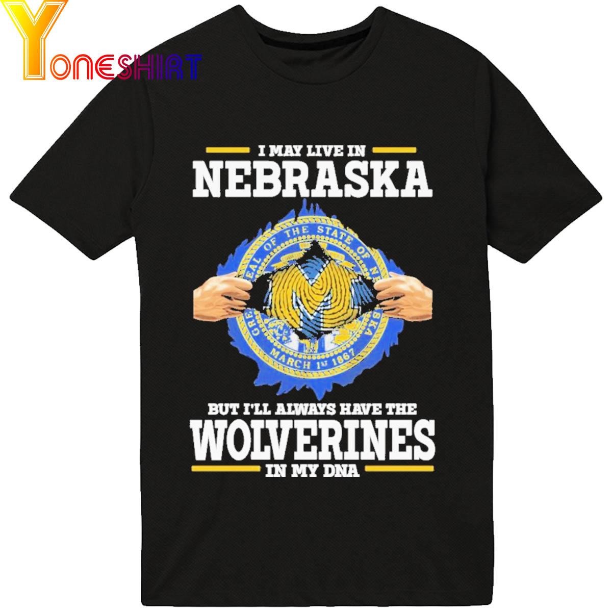 Official I May Live In Nebraska But I'll Always Have The Wolverines In My Dna 2023 Shirt