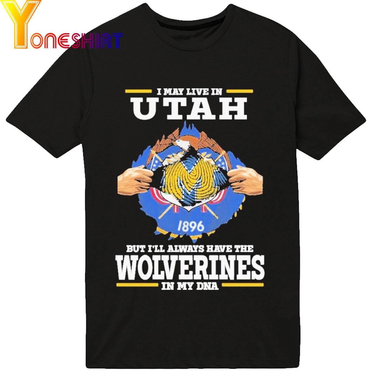 Official I May Live In Utah But I’Ll Always Have The Wolverines In My Dna 2023 Shirt